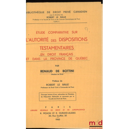 ÉTUDE COMPARATIVE SUR L?AUTORITÉ DES DISPOSITIONS TESTAMENTAIRES EN DROIT FRANÇAIS ET DANS LA PROVINCE DE QUÉBEC, Préface de ...