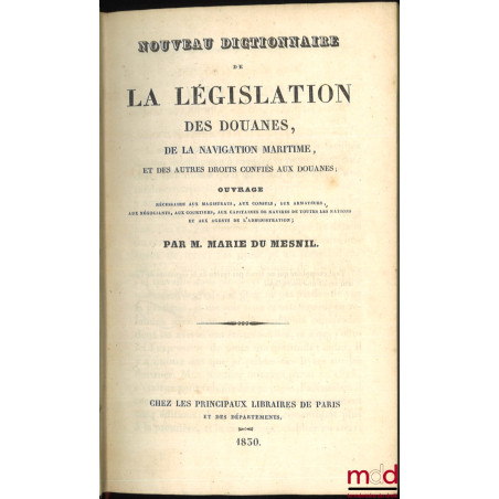 NOUVEAU DICTIONNAIRE DE LA LÉGISLATION DES DOUANES, DE LA NAVIGATION MARITIME, ET DES AUTRES DROITS CONFIÉS AUX DOUANES. Ouvr...