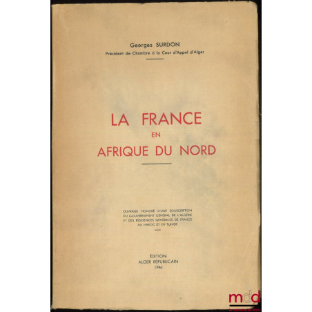 LA FRANCE EN AFRIQUE DU NORD, Ouvrage honoré d?une souscription du gouvernement général de l?Algérie et des résidences généra...