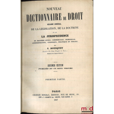 NOUVEAU DICTIONNAIRE DE DROIT. RÉSUMÉ GÉNÉRAL DE LA LÉGISLATION, DE LA DOCTRINE ET DE LA JURISPRUDENCE EN MATIÈRE CIVILE, COM...