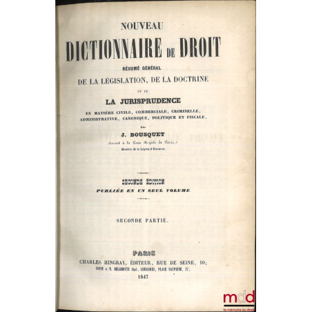 NOUVEAU DICTIONNAIRE DE DROIT. RÉSUMÉ GÉNÉRAL DE LA LÉGISLATION, DE LA DOCTRINE ET DE LA JURISPRUDENCE EN MATIÈRE CIVILE, COM...