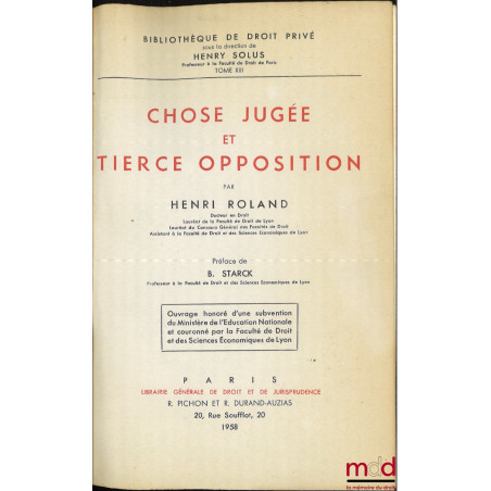 CHOSE JUGÉE ET TIERCE OPPOSITION, Préface de Boris Starck, Bibl. de droit privé, t. XIII