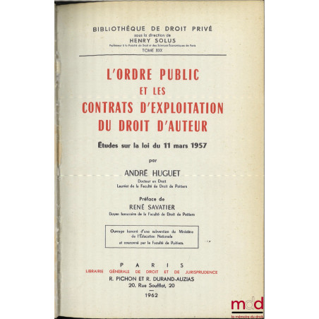 L?ORDRE PUBLIC ET LES CONTRATS D?EXPLOITATION DU DROIT D?AUTEUR, Études sur la loi du 11 mars 1957, Préface de René Savatier,...