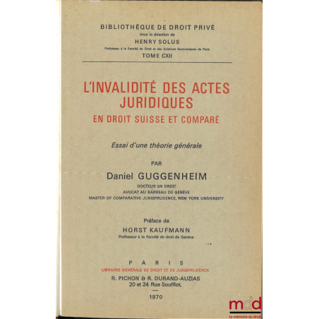 L’INVALIDITÉ DES ACTES JURIDIQUES EN DROIT SUISSE ET COMPARÉ, Préface de Horst Kaufmann, Bibl. de droit privé, t. CXII