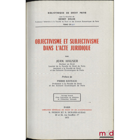 OBJECTIVISME ET SUBJECTIVISME DANS L’ACTE JURIDIQUE, Préface de Pierre Raynaud, Bibl. de droit privé, t. CXVII