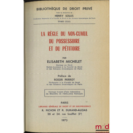 LA RÈGLE DU NON-CUMUL DU POSSESSOIRE ET DU PÉTITOIRE, Préface de Roger Perrot, Bibl. de droit privé, t. CXXX