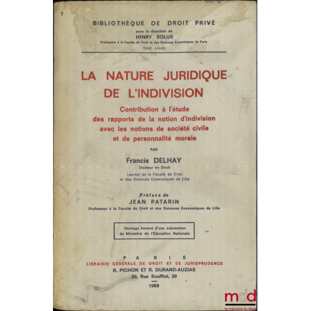 LA NATURE JURIDIQUE DE L?INDIVISION, Contribution à l?étude des rapports de la notion d?indivision avec les notions de sociét...