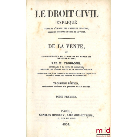 LE DROIT CIVIL EXPLIQUÉ SUIVANT L?ORDRE DES ARTICLES DU CODE DEPUIS ET Y COMPRIS LE TITRE DE LA VENTE ; ouvrage qui fait suit...