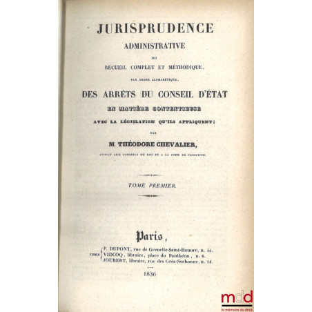 JURISPRUDENCE ADMINISTRATIVE OU RECUEIL COMPLET ET MÉTHODIQUE, Par ordre alphabétique, des arrêts du Conseil d?État en matièr...