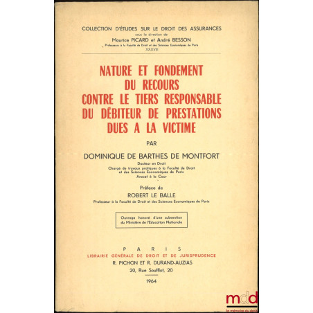 NATURE ET FONDEMENT DU RECOURS CONTRE LE TIERS RESPONSABLE DU DÉBITEUR DE PRESTATIONS DUES À LA VICTIME, Préface de Robert Le...