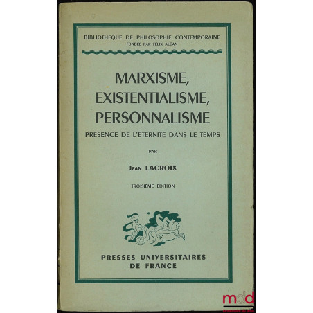 MARXISME, EXISTENTIALISME, PERSONNALISME, PRÉSENCE DE L’ÉTERNITÉ DANS LE TEMPS, 3ème éd., coll. Bibl. de philo. contemporaine