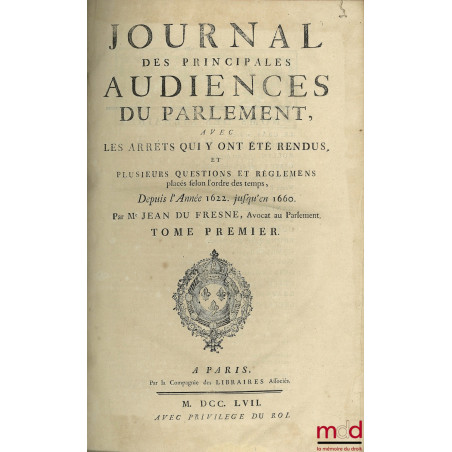 JOURNAL DES PRINCIPALES AUDIENCES DU PARLEMENT. T. I : depuis l?année 1622 jusqu?en 1660, par Du Fresne ; t. III de 1674 à 16...