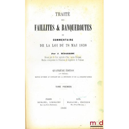 TRAITÉ DES FAILLITES ET BANQUEROUTES ou COMMENTAIRE DE LA LOI DU 28 MAI 1838, 4e éd. (2e tirage), revue et mise au courant de...