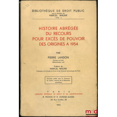 HISTOIRE ABRÉGÉE DU RECOURS POUR EXCÈS DE POUVOIR DES ORIGINES À 1954, Préface de Marcel Waline, Bibl. de droit public, t. IL