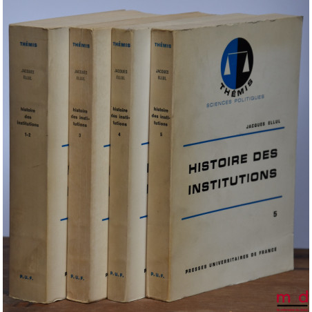 HISTOIRE DES INSTITUTIONS, L?Antiquité (1-2), Le Moyen Âge (3), XVIe - XVIIIe siècle (4), Le XIXe siècle (5), coll. Thémis, s...