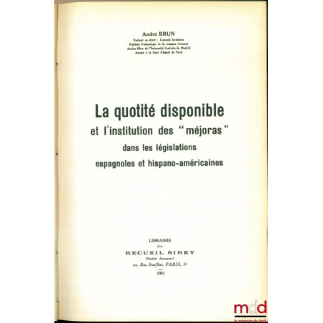 LA QUOTITÉ DISPONIBLE ET L?INSTITUTION DES « MEJORAS » DANS LES LÉGISLATIONS ESPAGNOLES ET HISPANO-AMÉRICAINES, Thèse de Doct...