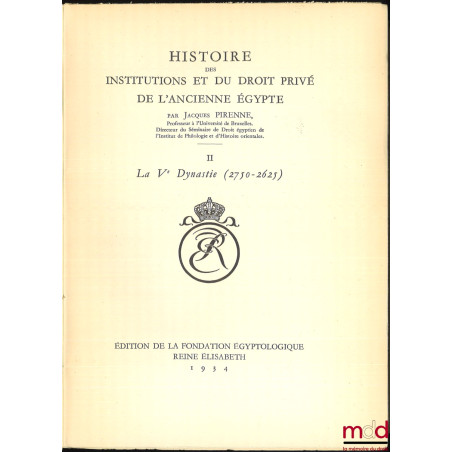 HISTOIRE DES INSTITUTIONS ET DU DROIT PRIVÉ DE L?ANCIENNE ÉGYPTE :t. I : Des Origines à la fin de la IVe Dynastie ;t. II : ...