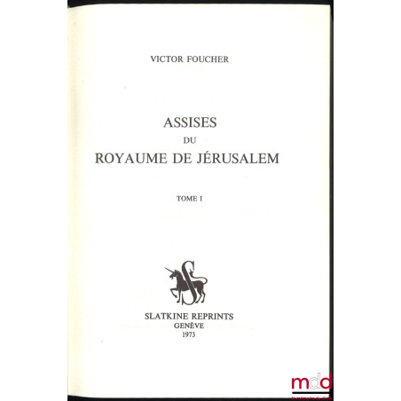 ASSISES DU ROYAUME DE JÉRUSALEM [Textes français et italien] conférées entre elles, ainsi qu?avec le droit romain, les lois d...