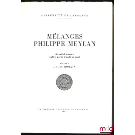 MÉLANGES PHILIPPE MEYLAN, Recueil des travaux publiés par la Faculté de droit, Univ. de Lausanne :? vol. I : DROIT ROMAIN ;...