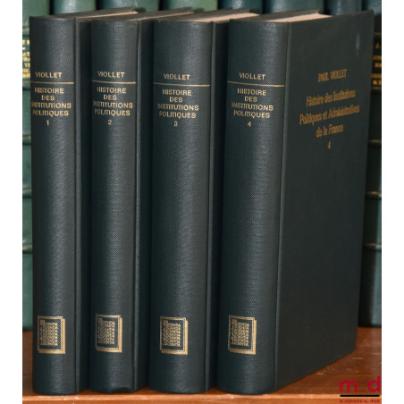 HISTOIRE DES INSTITUTIONS POLITIQUES ET ADMINISTRATIVES DE LA FRANCE, en 4 tomes, réimpression de l?éd. Paris 1890 (t. 1), 18...