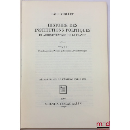 HISTOIRE DES INSTITUTIONS POLITIQUES ET ADMINISTRATIVES DE LA FRANCE, en 4 tomes, réimpression de l?éd. Paris 1890 (t. 1), 18...