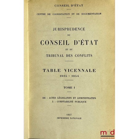 JURISPRUDENCE DU CONSEIL D’ÉTAT ET DU TRIBUNAL DES CONFLITS, TABLES VICENNALES 1935 - 1954, Coll. Centre de coordination et d...