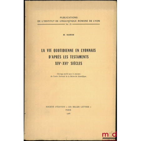 LA VIE QUOTIDIENNE EN LYONNAIS D?APRÈS LES TESTAMENTS XIVe-XVIe siècles, Publications de l?institut de linguistique romane de...