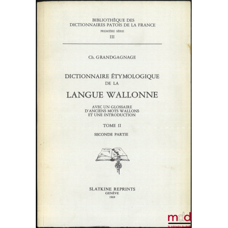 DICTIONNAIRE ÉTYMOLOGIQUE DE LA LANGUE WALLONNE, Avec un glossaire d?anciens mots wallons et une introduction, Bibl. des dict...