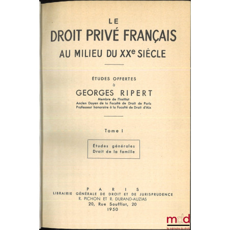 LE DROIT PRIVÉ FRANÇAIS AU MILIEU DU XXe SIÈCLE, ÉTUDES OFFERTES À GEORGES RIPERT :t. I : Études générales - Droit de la fam...