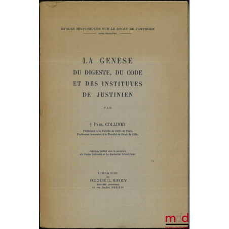 LA GENÈSE DU DIGESTE, DU CODE ET DES INSTITUTES DE JUSTINIEN, Études Historiques sur le droit de Justinien, t. III