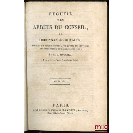 RECUEIL DES ARRÊTS DU CONSEIL ou ORDONNANCES ROYALES rendues en Conseil d?État, sur toutes les matières du contentieux de l?A...