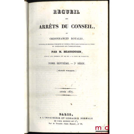 RECUEIL DES ARRÊTS DU CONSEIL ou ORDONNANCES ROYALES rendues en Conseil d?État, sur toutes les matières du contentieux de l?A...