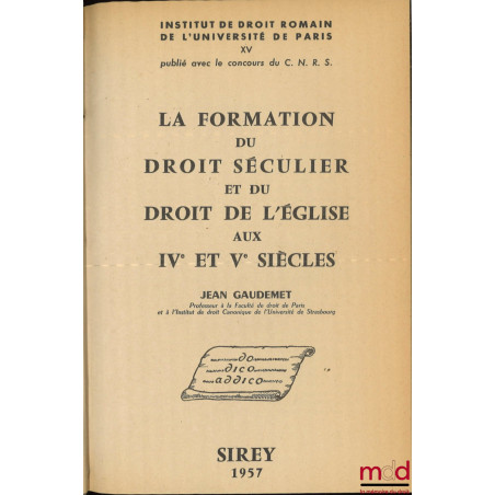 LA FORMATION DU DROIT SÉCULIER ET DU DROIT DE L?ÉGLISE AUX IVe et Ve siècles, Institut de droit romain de l?Université de Par...