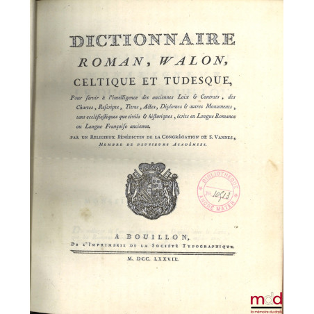 DICTIONNAIRE ROMAN, WALON, CELTIQUE ET TUDESQUE, Pour servir à l’intelligence des anciennes Loix & Contrats, des Chartes, Res...