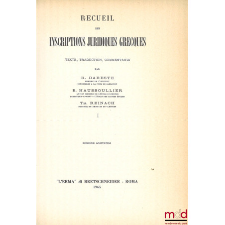 RECUEIL DES INSCRIPTIONS JURIDIQUES GRECQUES, Texte, Traduction, Commentaire, Réimpression anastatique de l?édition de Paris ...