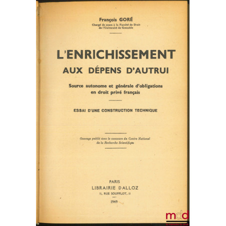 L?ENRICHISSEMENT AUX DÉPENS D?AUTRUI, Source autonome et générale d?obligations en droit privé français, Essai d?une construc...