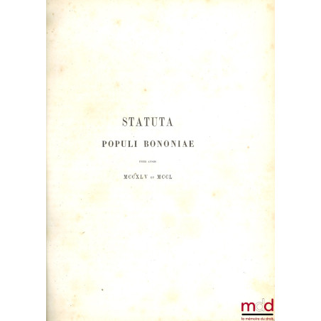 STATUTI DE BOLOGNA DALL’ ANNO 1245 ALL’ ANNO 1267, coll. DEI MONUMENTI ISTORICI PERTINENTI ALLE PROVINCIE DELLA ROMAGNA, SERI...