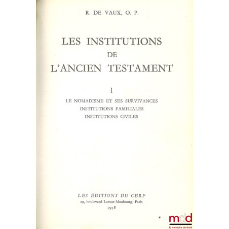 LES INSTITUTIONS DE L?ANCIEN TESTAMENT, t. I : Le nomadisme et ses survivances, Institutions familiales, Institutions civiles...