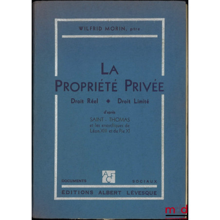 LA PROPRIÉTÉ PRIVÉ : Droit réel, droit limité d’après Saint - Thomas et les encycliques de Léon XIII et de Pie XI