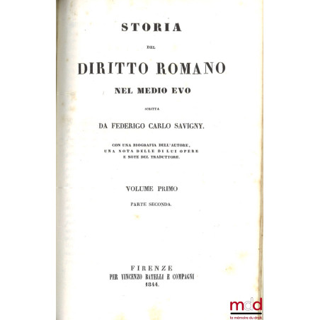 STORIA DEL DIRITTO ROMANO NEL MEDIO EVO, Con una biografia dell’autore, una notizia delle di lui opere e note del traduttore.