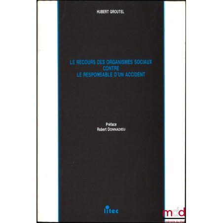 LE RECOURS DES ORGANISMES SOCIAUX CONTRE LE RESPONSABLE D’UN ACCIDENT, Préface de Robert Donnadieu