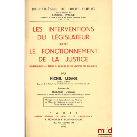 LES INTERVENTIONS DU LÉGISLATEUR DANS LE FONCTIONNEMENT DE LA JUSTICE, Contribution à l?étude du principe de séparation des p...