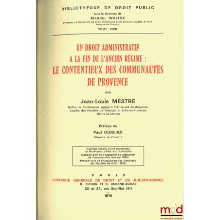 UN DROIT ADMINISTRATIF À LA FIN DE L?ANCIEN RÉGIME : LE CONTENTIEUX DES COMMUNAUTÉS DE PROVENCE, Préface de P. Ourliac, Bibl....