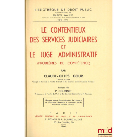 LE CONTENTIEUX DES SERVICES JUDICIAIRES ET LE JUGE ADMINISTRATIF (Problèmes de Compétence), Préface de P. Couzinet, Bibl. de ...