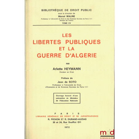 LES LIBERTÉS PUBLIQUES ET LA GUERRE D’ALGÉRIE, Préface de Jean de Soto, Bibl. de droit public, t. CV