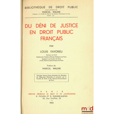 DU DÉNI DE JUSTICE EN DROIT PUBLIC FRANÇAIS, Préface de Marcel Waline, Bibl. de droit public, t. LXI