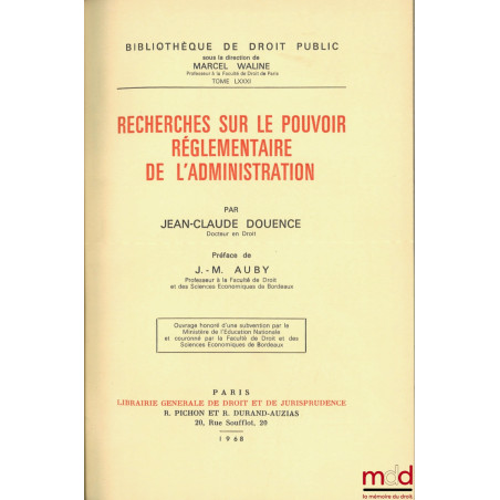 RECHERCHES SUR LE POUVOIR RÉGLEMENTAIRE DE L’ADMINISTRATION, Préface J.-M. Auby, Bibl. de droit public, t. LXXXI