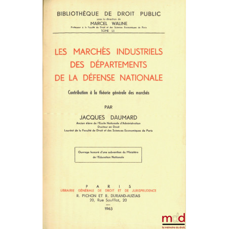 LES MARCHÉS INDUSTRIELS DES DÉPARTEMENTS DE LA DÉFENSE NATIONALE, Contribution à la théorie générale des marchés, Bibl. de dr...