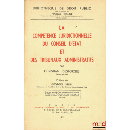 LA COMPÉTENCE JURIDICTIONNELLE DU CONSEIL D?ÉTAT ET DES TRIBUNAUX ADMINISTRATIFS, Préface de Georges Vedel, Bibl. de droit pu...