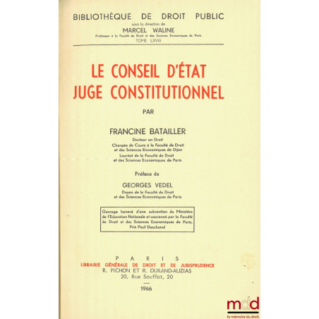 LE CONSEIL D’ÉTAT JUGE CONSTITUTIONNEL, Préface de Georges Vedel, Bibl. de droit public, t. LXVIII